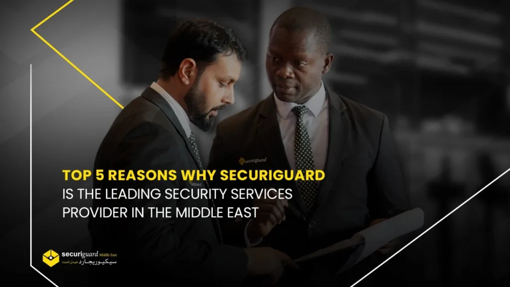 Top 5 Reasons Why SecuriGuard ME is the Leading Security Services Provider in the Middle East